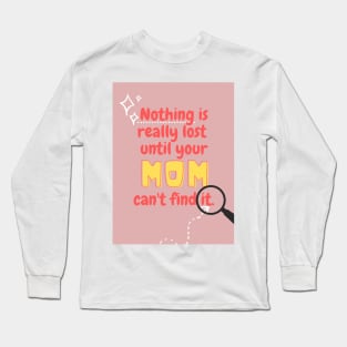 Nothing is really lost until your MOM can't find it Long Sleeve T-Shirt